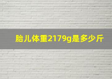 胎儿体重2179g是多少斤