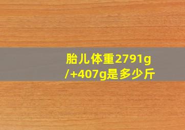 胎儿体重2791g/+407g是多少斤