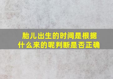 胎儿出生的时间是根据什么来的呢判断是否正确