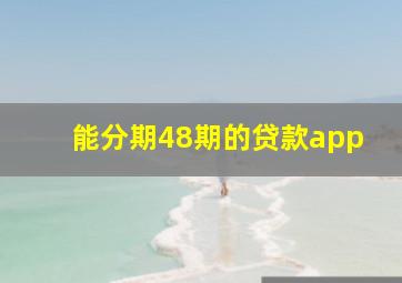 能分期48期的贷款app