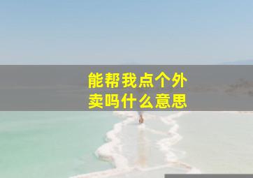 能帮我点个外卖吗什么意思