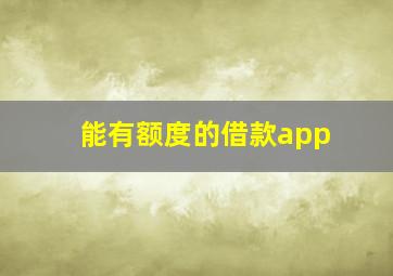 能有额度的借款app