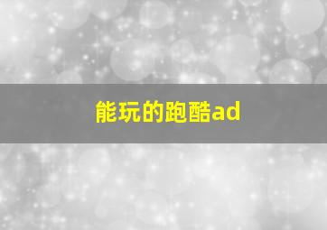 能玩的跑酷ad