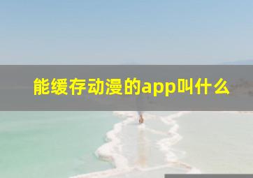 能缓存动漫的app叫什么