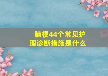 脑梗44个常见护理诊断措施是什么