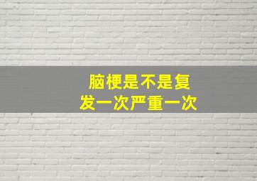 脑梗是不是复发一次严重一次