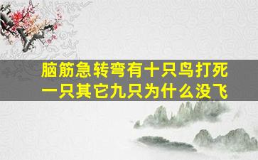 脑筋急转弯有十只鸟打死一只其它九只为什么没飞