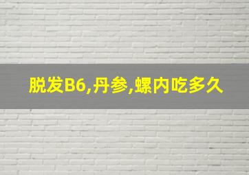 脱发B6,丹参,螺内吃多久