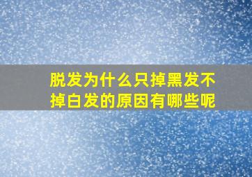 脱发为什么只掉黑发不掉白发的原因有哪些呢