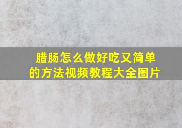 腊肠怎么做好吃又简单的方法视频教程大全图片