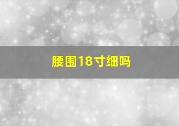 腰围18寸细吗