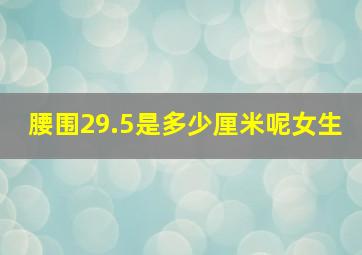 腰围29.5是多少厘米呢女生