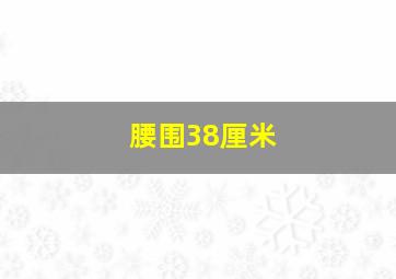 腰围38厘米