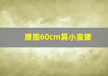 腰围60cm算小蛮腰