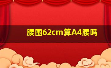 腰围62cm算A4腰吗