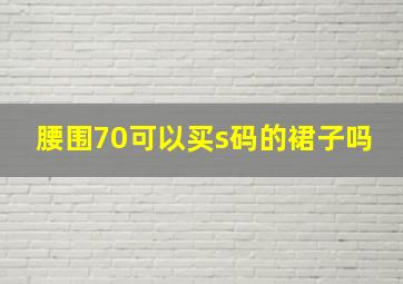 腰围70可以买s码的裙子吗