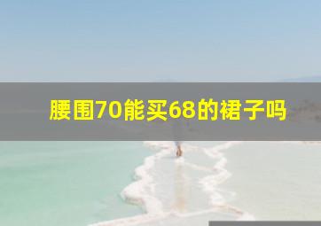 腰围70能买68的裙子吗