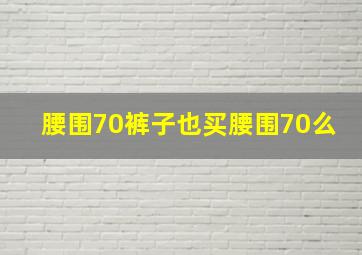 腰围70裤子也买腰围70么