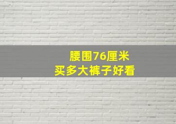 腰围76厘米买多大裤子好看