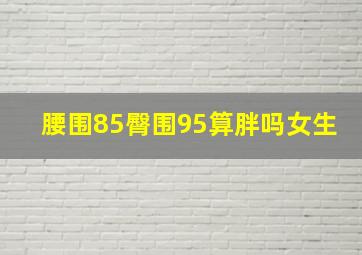 腰围85臀围95算胖吗女生