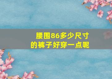 腰围86多少尺寸的裤子好穿一点呢