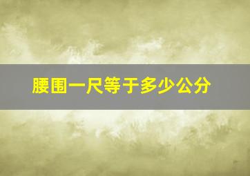 腰围一尺等于多少公分