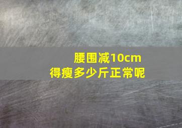 腰围减10cm得瘦多少斤正常呢