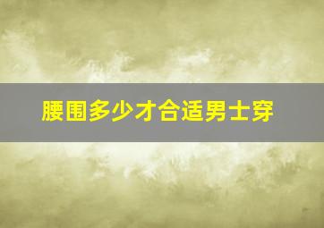 腰围多少才合适男士穿