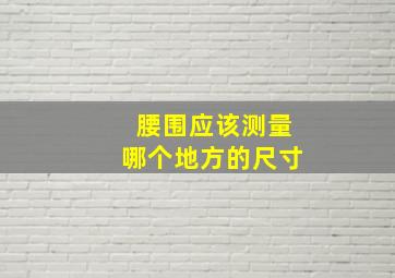 腰围应该测量哪个地方的尺寸