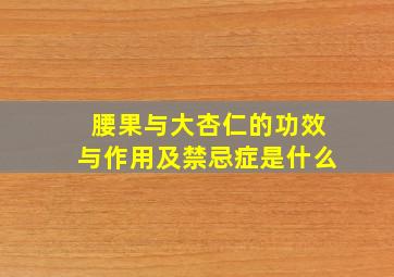 腰果与大杏仁的功效与作用及禁忌症是什么