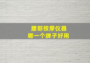 腰部按摩仪器哪一个牌子好用