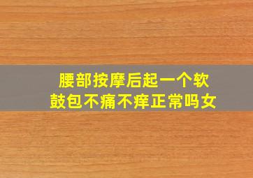 腰部按摩后起一个软鼓包不痛不痒正常吗女