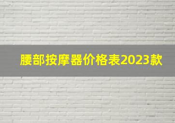 腰部按摩器价格表2023款