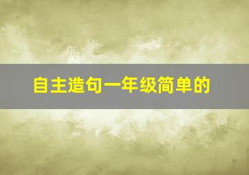 自主造句一年级简单的