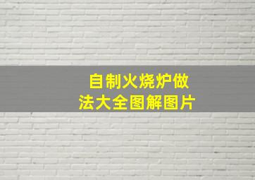 自制火烧炉做法大全图解图片