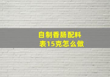 自制香肠配料表15克怎么做