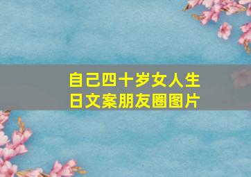 自己四十岁女人生日文案朋友圈图片