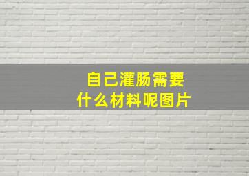 自己灌肠需要什么材料呢图片