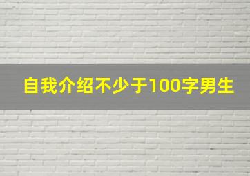 自我介绍不少于100字男生