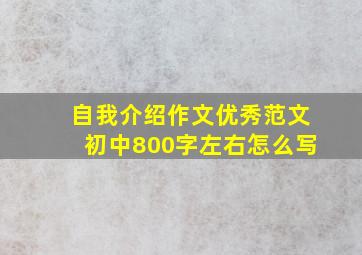 自我介绍作文优秀范文初中800字左右怎么写