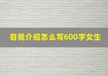 自我介绍怎么写600字女生