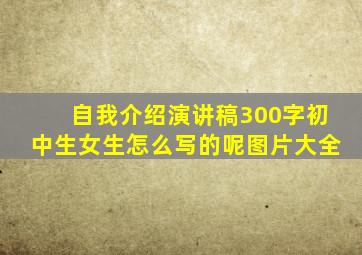 自我介绍演讲稿300字初中生女生怎么写的呢图片大全