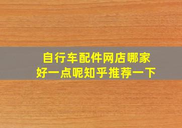 自行车配件网店哪家好一点呢知乎推荐一下