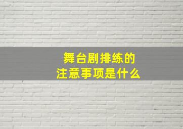 舞台剧排练的注意事项是什么