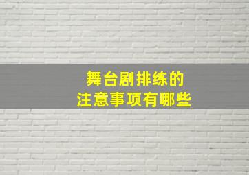 舞台剧排练的注意事项有哪些