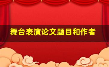 舞台表演论文题目和作者