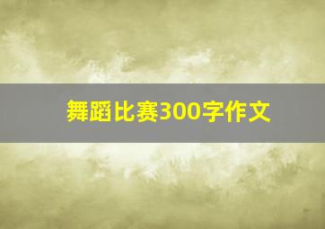 舞蹈比赛300字作文