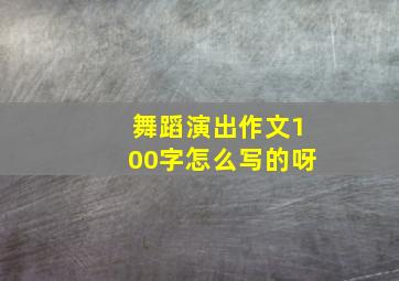 舞蹈演出作文100字怎么写的呀