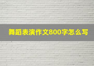 舞蹈表演作文800字怎么写