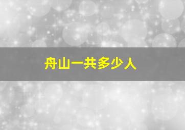 舟山一共多少人